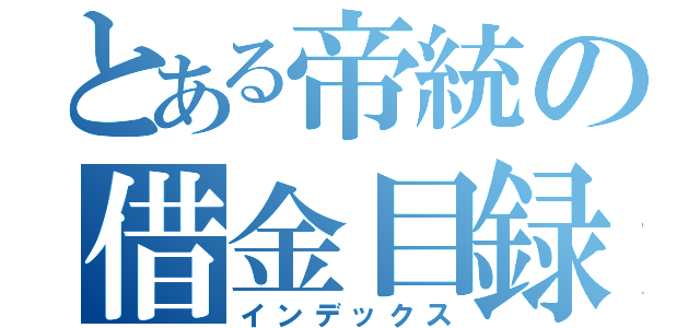 とある帝統の借金目録（インデックス）