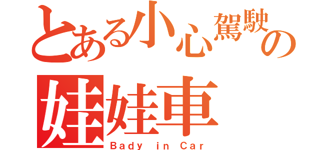 とある小心駕駛の娃娃車（Ｂａｄｙ ｉｎ Ｃａｒ）