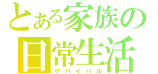 とある家族の日常生活（サバイバル）