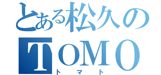 とある松久のＴＯＭＯ（トマト）