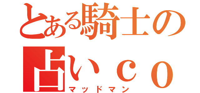 とある騎士の占いｃｏ（マッドマン）