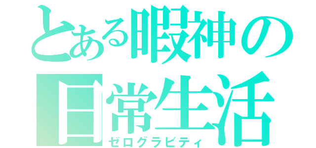 とある暇神の日常生活（ゼログラビティ）