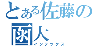 とある佐藤の函大（インデックス）