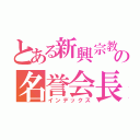 とある新興宗教の名誉会長（インデックス）