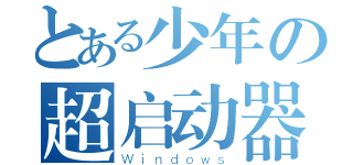 とある少年の超启动器（Ｗｉｎｄｏｗｓ）