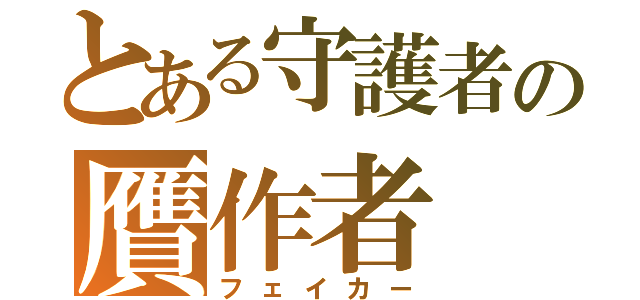 とある守護者の贋作者（フェイカー）