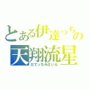 とある伊達っちの天翔流星弾（だてっちみさいる）