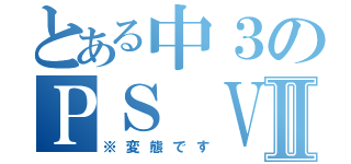 とある中３のＰＳ Ｖｉｔａ伝説Ⅱ（※変態です）