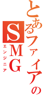 とあるファイアのＳＭＧ（エンジニア）