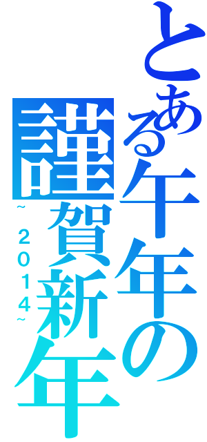 とある午年の謹賀新年（~２０１４~）