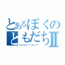 とあるぼくのともだち探しⅡ（ともだちになってくれないか？）