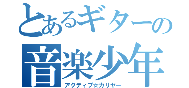 とあるギターの音楽少年（アクティブ☆カリヤー）