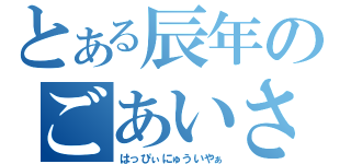 とある辰年のごあいさつ（はっぴぃにゅういやぁ）