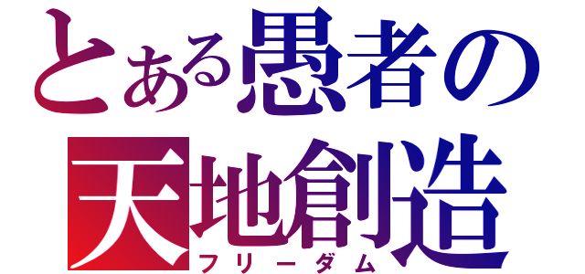 とある愚者の天地創造（フリーダム）