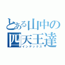 とある山中の四天王達（インデックス）