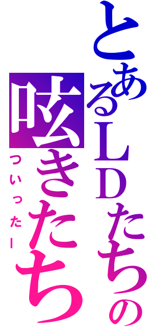 とあるＬＤたちの呟きたち（ついったー）