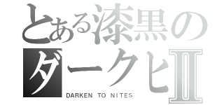 とある漆黒のダークヒーローⅡ（ＤＡＲＫＥＮ ＴＯ ＮＩＴＥＳ）