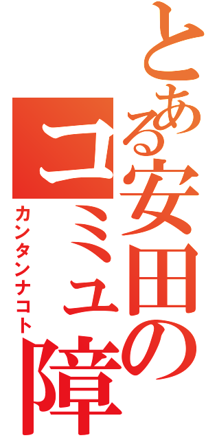 とある安田のコミュ障Ⅱ（カンタンナコト）