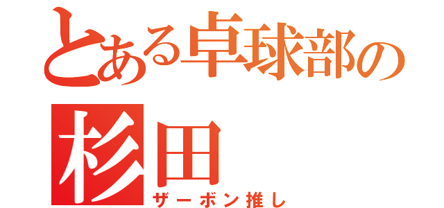 とある卓球部の杉田（ザーボン推し）