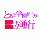 とある学園都市の一方通行（アクセラレータ）