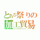 とある祭りの加工貿易（クソコラグランプリ）