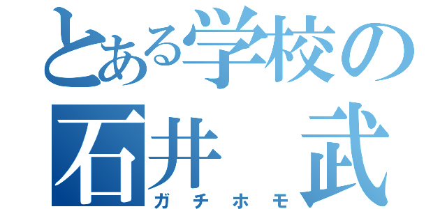 とある学校の石井 武秀（ガチホモ）