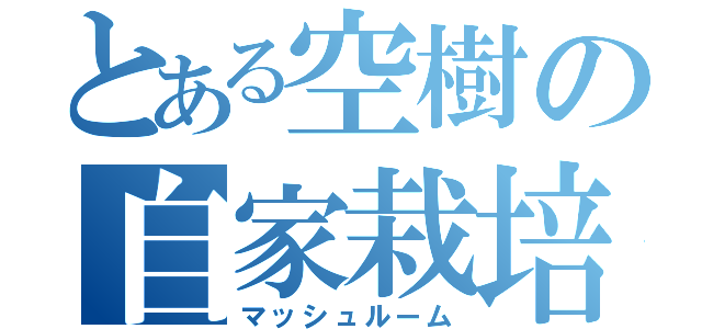 とある空樹の自家栽培（マッシュルーム）