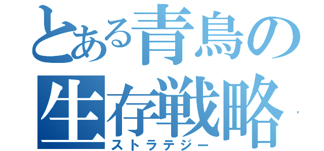 とある青鳥の生存戦略（ストラテジー）