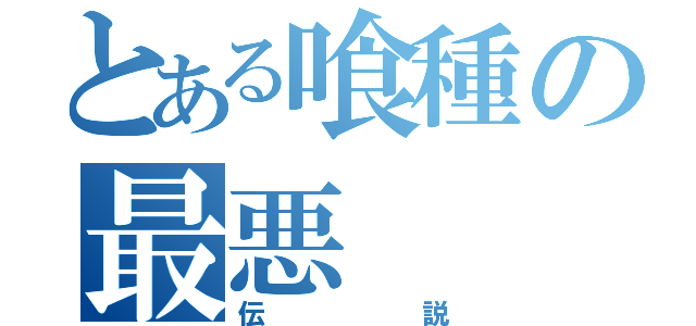 とある喰種の最悪（伝説）