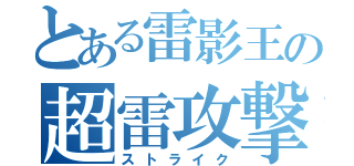 とある雷影王の超雷攻撃Ｚ（ストライク）