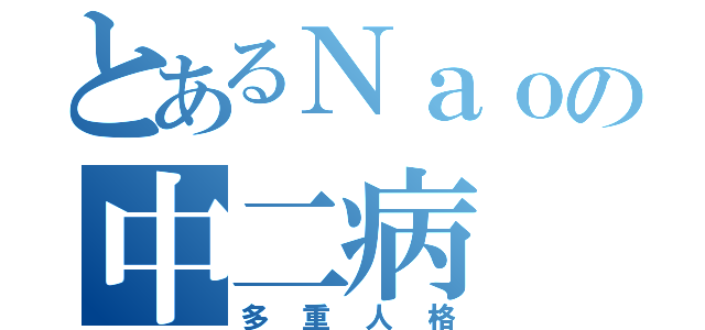 とあるＮａｏの中二病（多重人格）