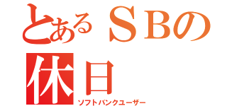 とあるＳＢの休日（ソフトバンクユーザー）