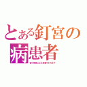 とある釘宮の病患者（宮の病気になる患者を打ちます）