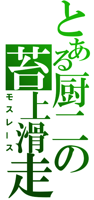 とある厨二の苔上滑走（モスレース）