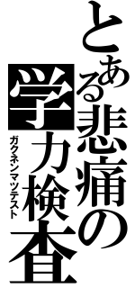 とある悲痛の学力検査（ガクネンマツテスト）