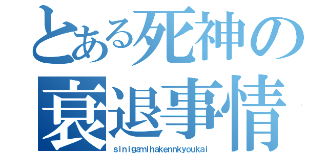 とある死神の衰退事情（ｓｉｎｉｇａｍｉｈａｋｅｎｎｋｙｏｕｋａｉ）