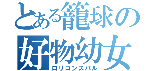 とある籠球の好物幼女（ロリコンスバル）