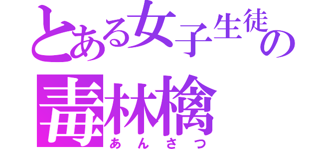 とある女子生徒の毒林檎（あんさつ）