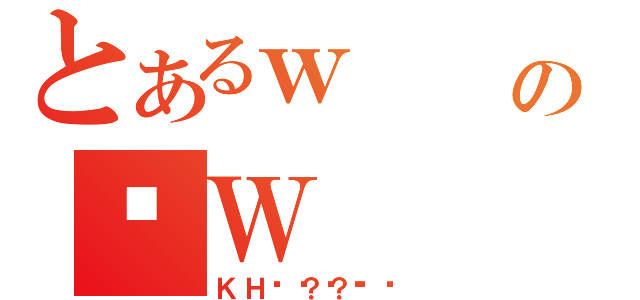 とあるｗ\r\nのՎＷ（ＫＨ