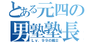 とある元四の男塾塾長（Ｌｖ．９９の戦士）