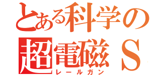 とある科学の超電磁Ｓ（レールガン）