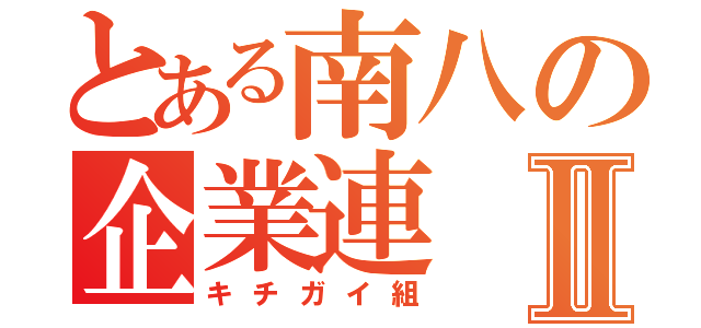 とある南八の企業連Ⅱ（キチガイ組）