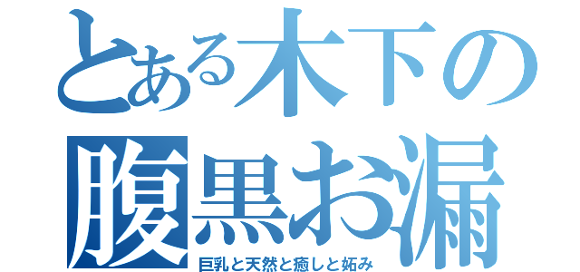 とある木下の腹黒お漏らし（巨乳と天然と癒しと妬み）