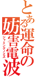 とある運命の妨害電波（ジャミングノイズ）