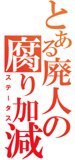 とある廃人の腐り加減（ステータス）