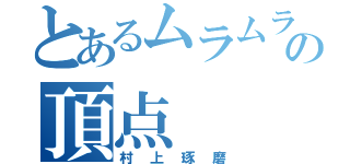 とあるムラムラの頂点（村上琢磨）