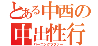 とある中西の中出性行為（バーニングラブァー）