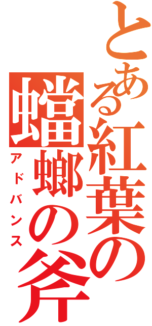 とある紅葉の蟷螂の斧（アドバンス）