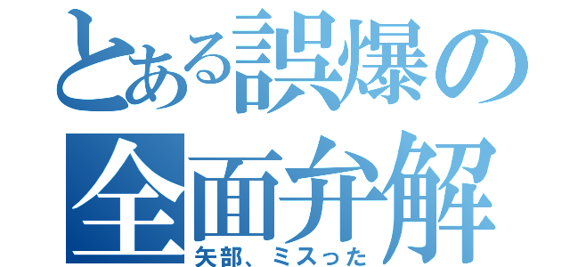 とある誤爆の全面弁解（矢部、ミスった）