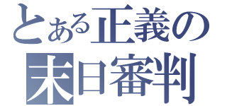 とある正義の末日審判（）